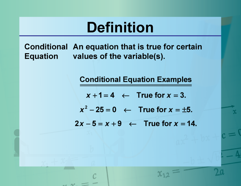 Conditional Equation. An equation that is true for certain values of the variable(s).