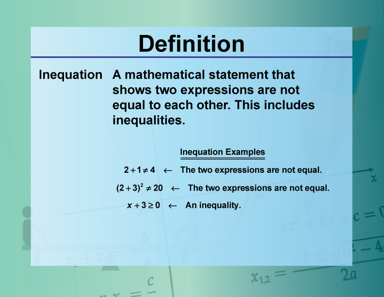 Inequation. A mathematical statement that shows two expressions are not equal to each other. This includes inequalities.
