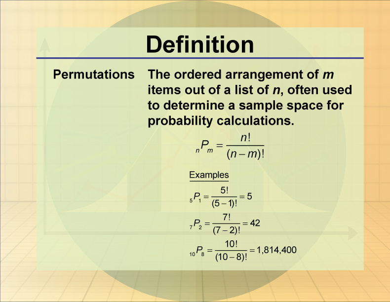 Permutations. The ordered arrangement of m items out of a list of n, often used to determine a sample space for probability calculations.