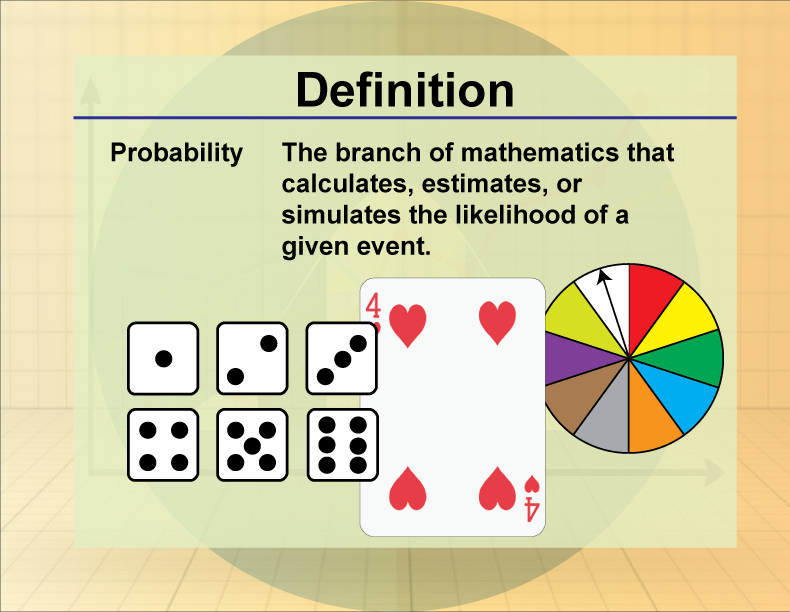 Probability. The branch of mathematics that calculates, estimates, or simulates the likelihood of a given event.