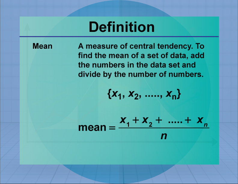Mean. A measure of central tendency. To find the mean of a set of data, add the numbers in the data set and divide by the number of numbers.