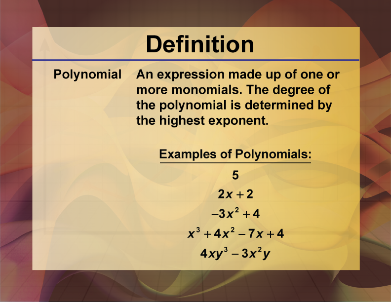 Polynomial. An expression made up of one or more monomials. The degree of the polynomial is determined by the highest exponent.