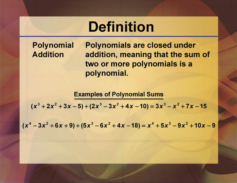 Polynomial Addition. Polynomials are closed under addition, meaning that the sum of two or more polynomials is a polynomial.