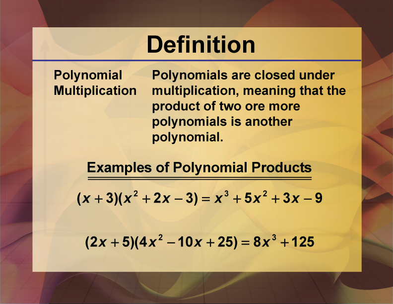 Polynomial Multiplication. Polynomials are closed under multiplication, meaning that the product of two ore more polynomials is another polynomial.
