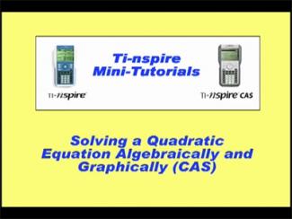 VIDEO: TI-Nspire Mini-Tutorial: (CAS) Solving a Quadratic Algebraically and Graphically