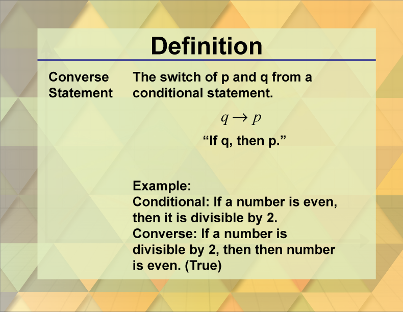 Converse Statement. The switch of p and q from a conditional statement. “If q, then p.”