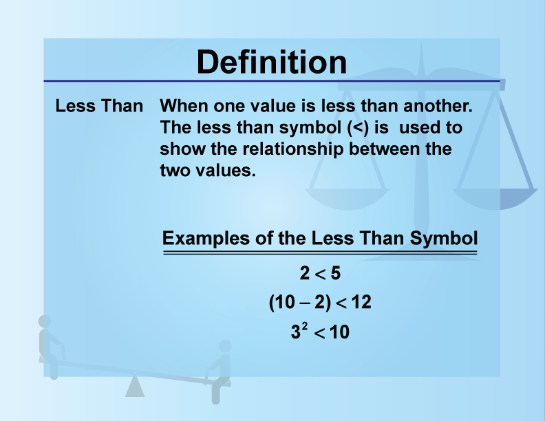 Less Than. When one value is less than another. The less than symbol (&lt;) is used to show the relationship between the two values.