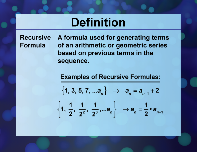 Recursive Formula. A formula used for generating terms of an arithmetic or geometric series based on previous terms in the sequence.