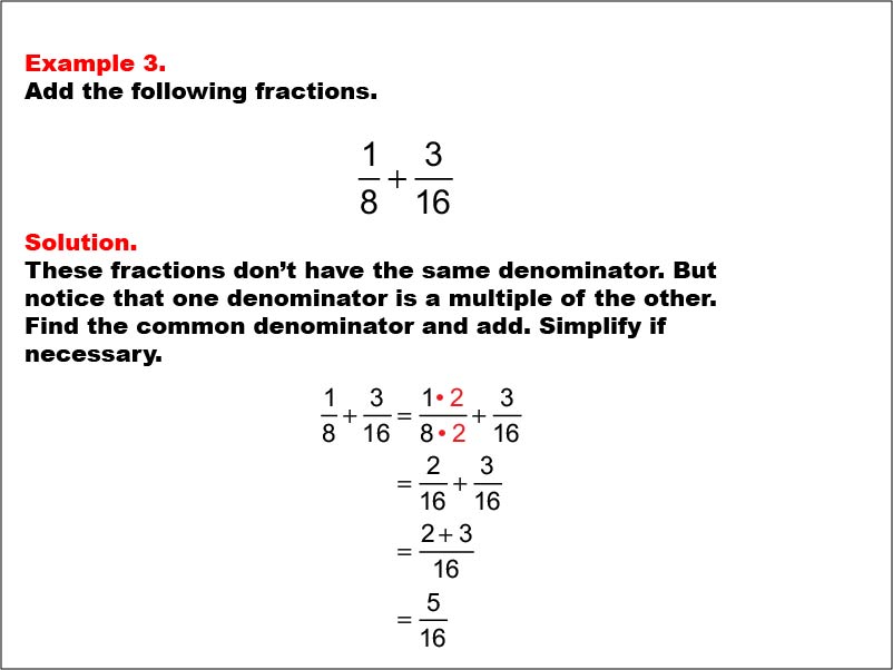 Adding Fractions: Example 3. In this example, two fractions with different denominators are added. One denominator is a multiple of the other. The sum does not need simplification.