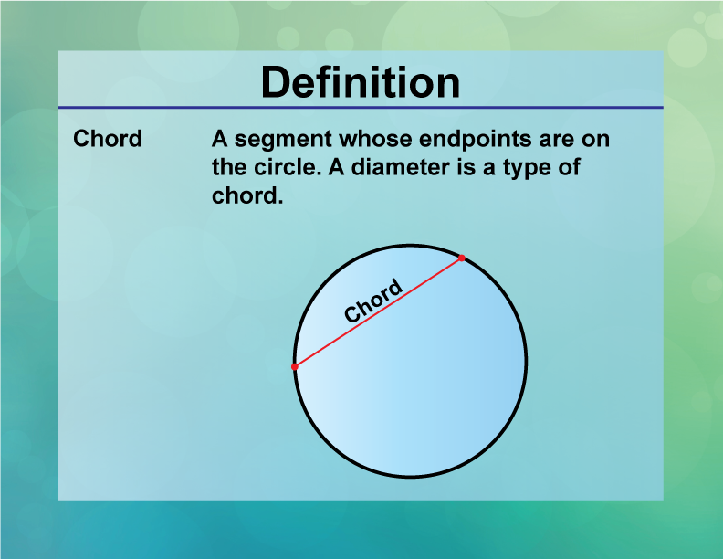 Chord. A segment whose endpoints are on the circle. A diameter is a type of chord.