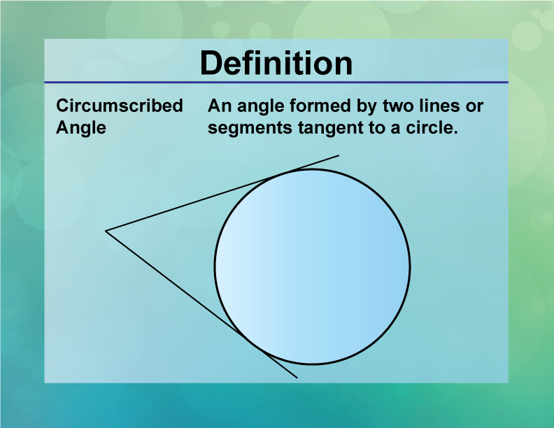 Circumscribed Angle. An angle formed by two lines or segments tangent to a circle.
