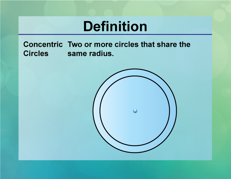 Concentric Circles. Two or more circles that share the same radius.
