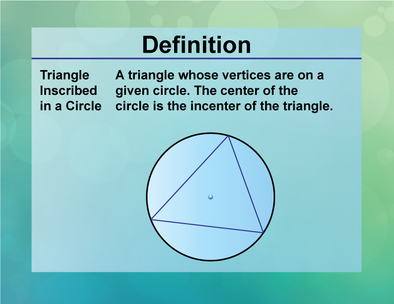 Triangle Inscribed in a Circle. A triangle whose vertices are on a given circle. The center of the circle is the incenter of the triangle.