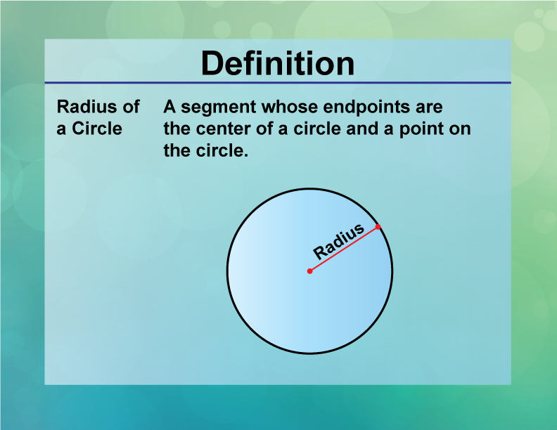 Radius of a Circle. A segment whose endpoints are the center of a circle and a point on the circle.