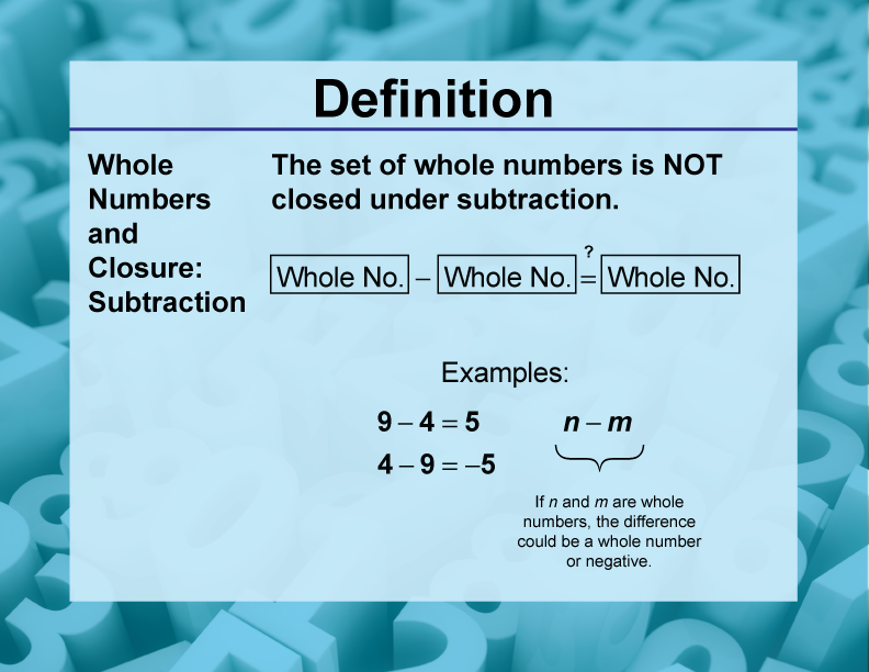 Whole Numbers and Closure: Subtraction. The set of whole numbers is NOT closed under subtraction.