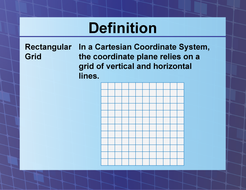 Rectangular Grid. In a Cartesian Coordinate System, the coordinate plane relies on a grid of vertical and horizontal lines.
