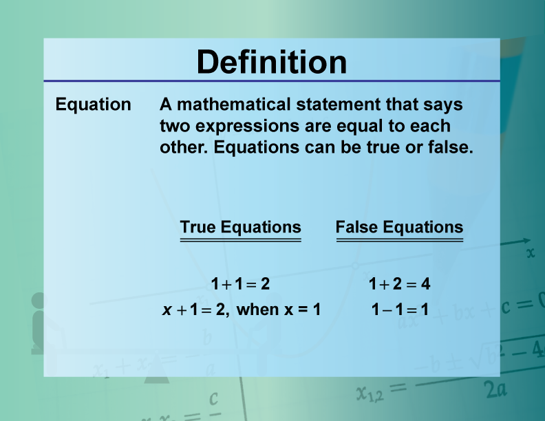 Equation. A mathematical statement that says two expressions are equal to each other. Equations can be true or false.
