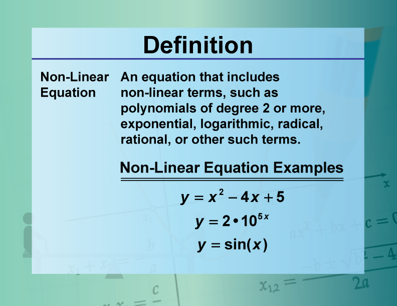 Non-Linear Equation. An equation that includes non-linear terms, such as polynomials of degree 2 or more, exponential, logarithmic, radical, rational, or other such terms.