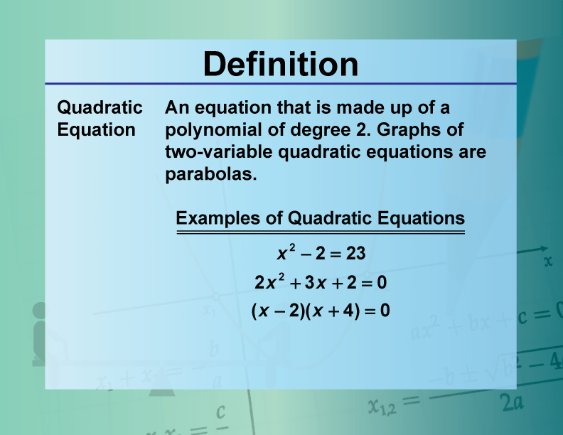 Quadratic Equation. An equation that is made up of a polynomial of degree 2. Graphs of two-variable quadratic equations are parabolas.