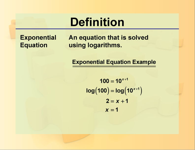Exponential Equation. An equation that is solved using logarithms.