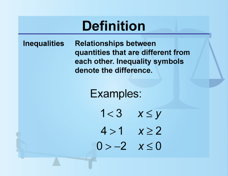 Inequalities. Relationships between quantities that are different from each other. Inequality symbols denote the difference.