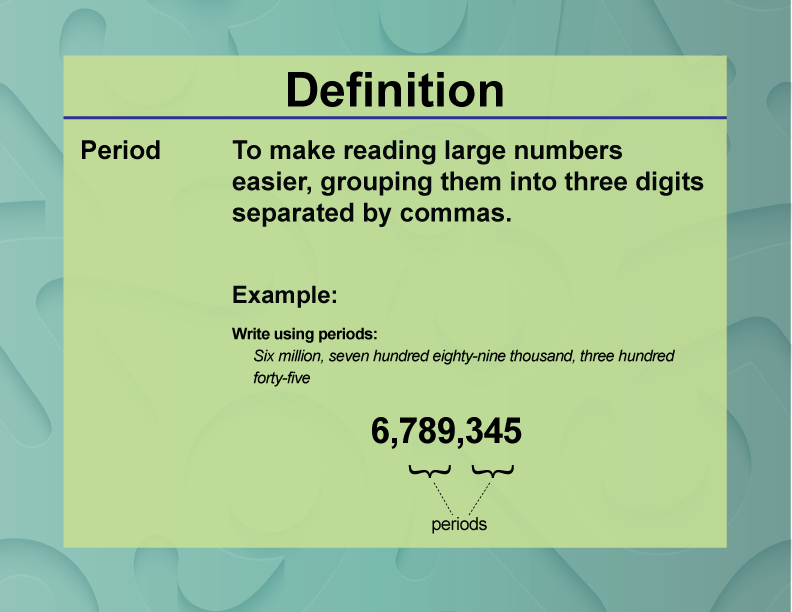 Period. To make reading large numbers easier, grouping them into three digits separated by commas.