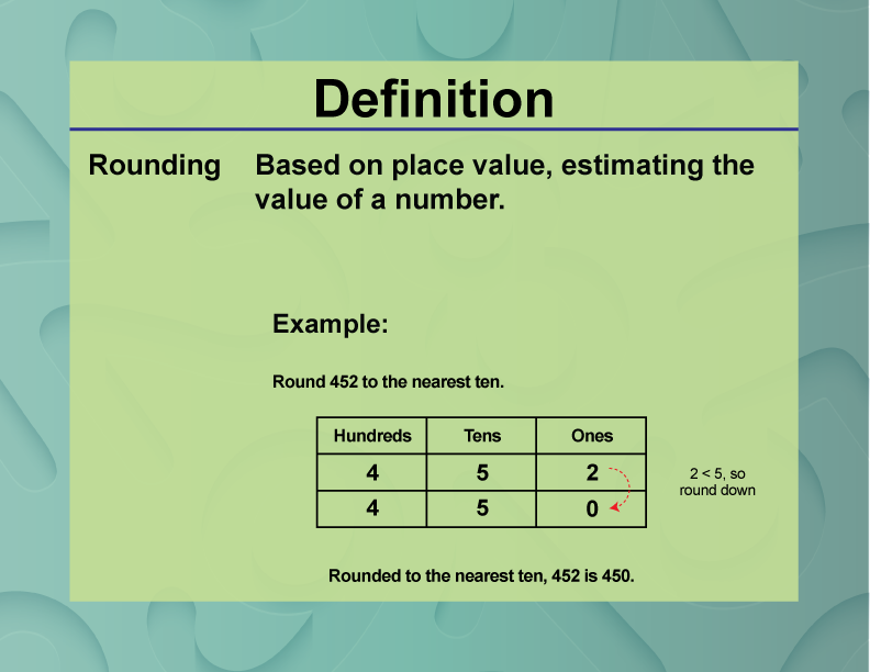 Rounding. Based on place value, estimating the value of a number.