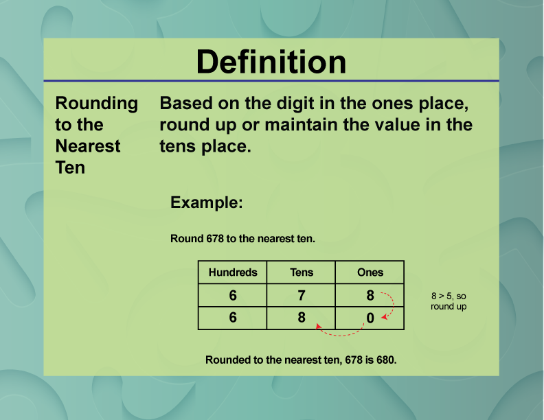 Rounding to the Nearest Ten. Based on the digit in the ones place, round up or maintain the value in the tens place.