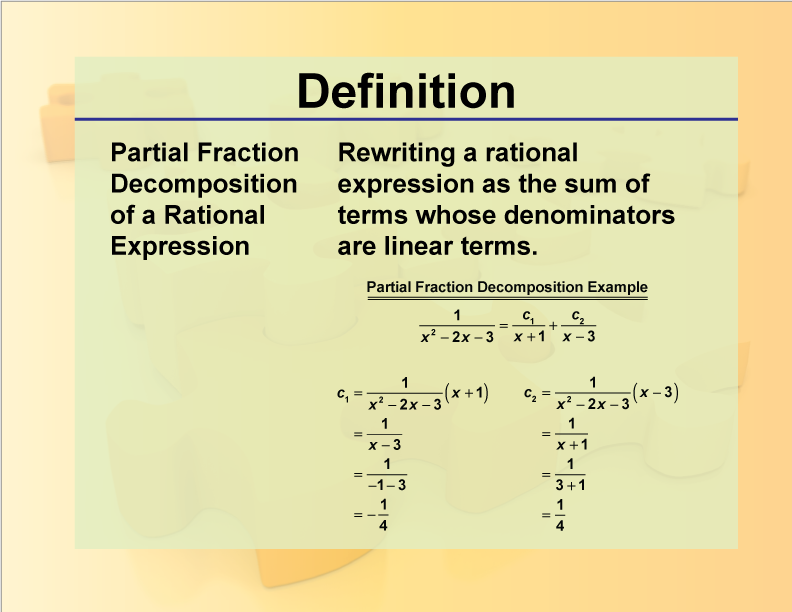 Partial Fraction Decomposition of a Rational Expression. Rewriting a rational expression as the sum of terms whose denominators are linear terms.
