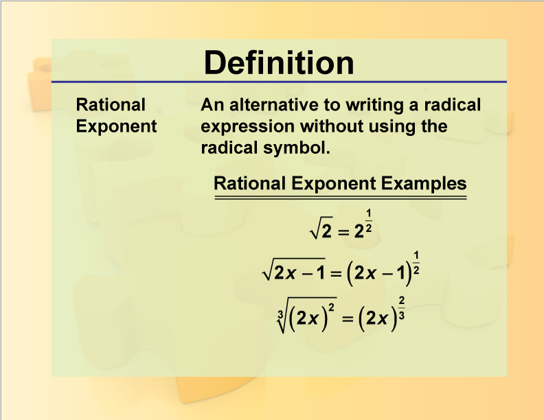 Rational Exponent. An alternative to writing a radical expression without using the radical symbol.