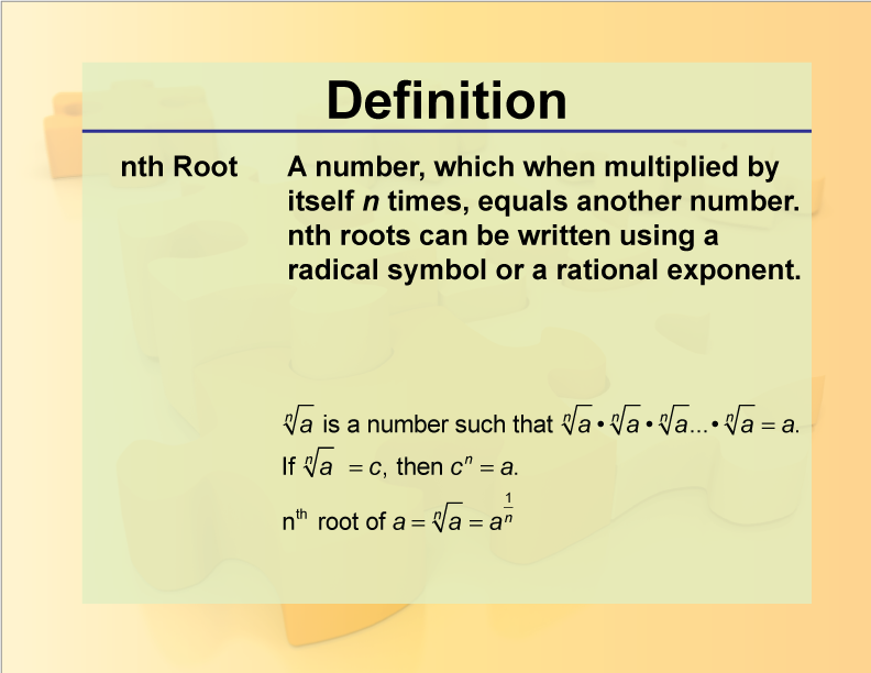 nth Root. A number, which when multiplied by itself n times, equals another number. nth roots can be written using a radical symbol or a rational exponent.