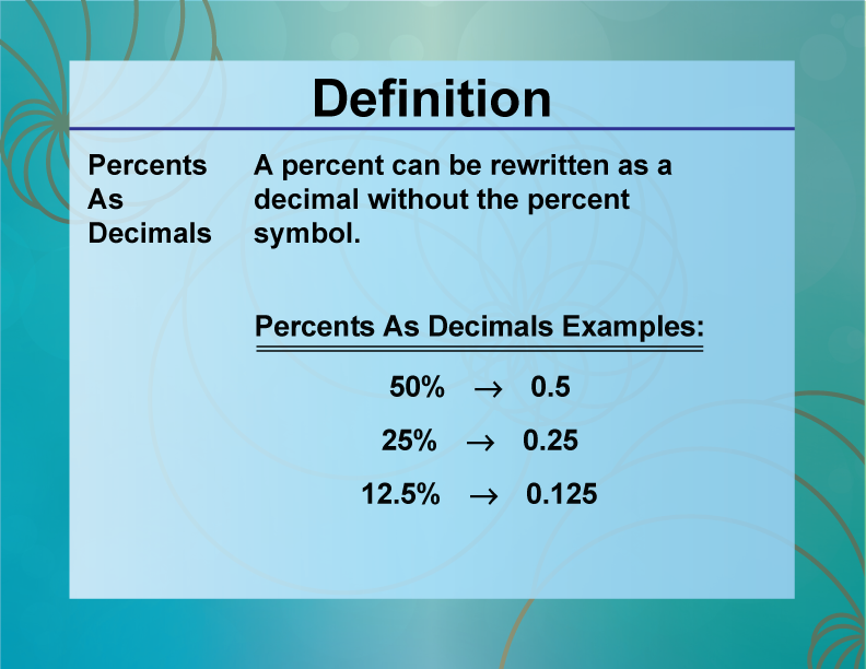 Percents As Decimals. A percent can be rewritten as a decimal without the percent symbol.