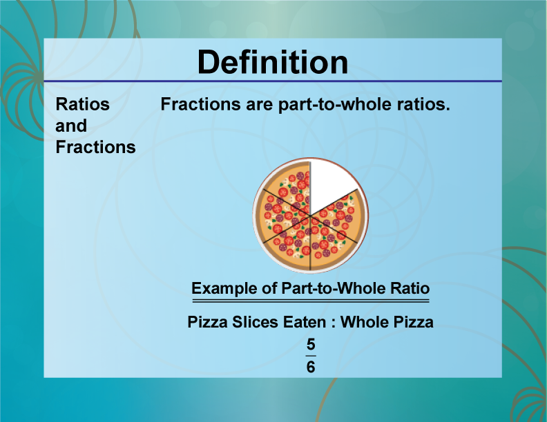 Ratios and Fractions. Fractions are part-to-whole ratios.