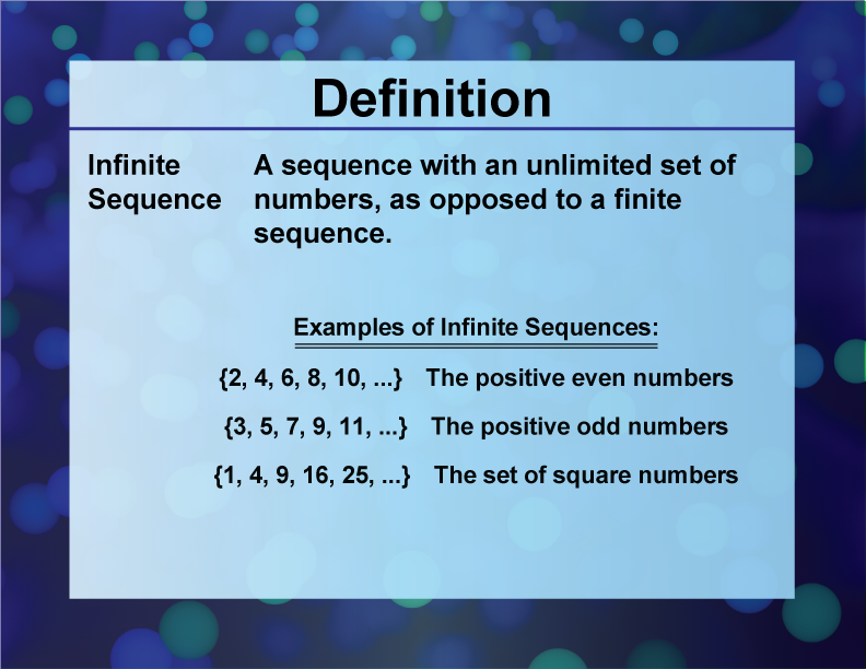 Infinite Sequence. A sequence with an unlimited set of numbers, as opposed to a finite sequence.
