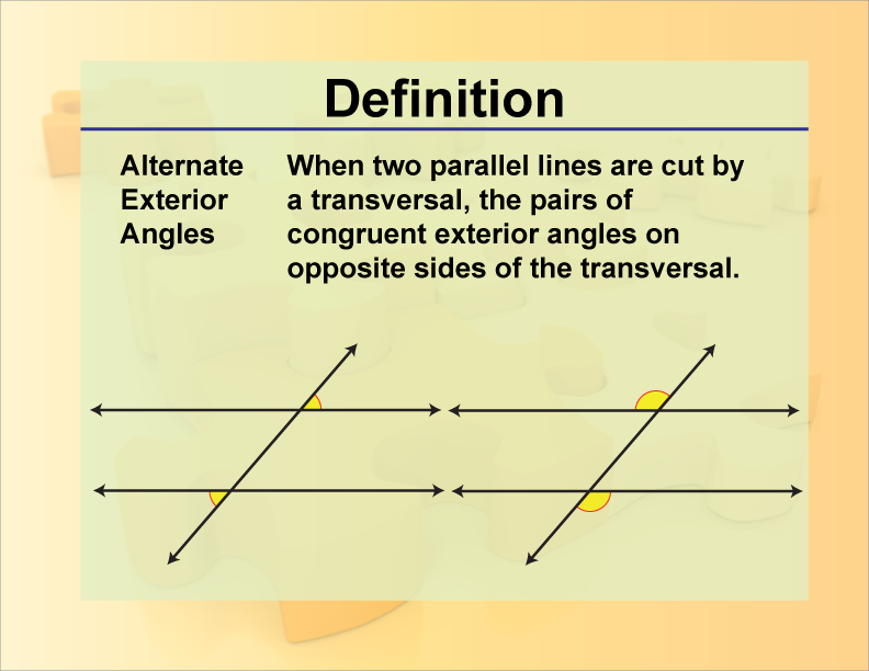 Alternate Exterior Angles. When two parallel lines are cut by a transversal, the pairs of congruent exterior angles on opposite sides of the transversal