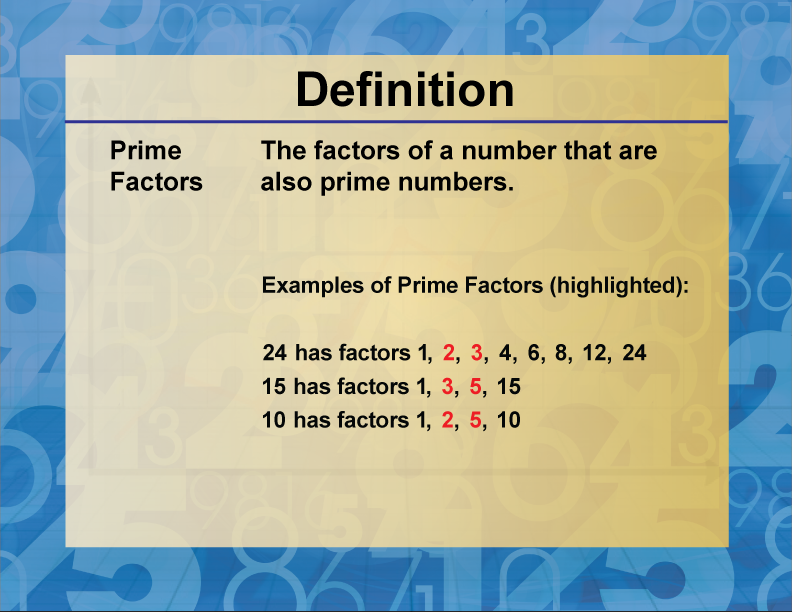 Prime Factors. The factors of a number that are also prime numbers.