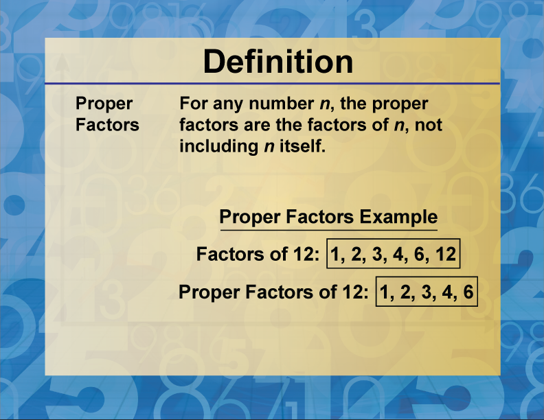 Proper Factors. For any number n, the proper factors are the factors of n, not including n itself.