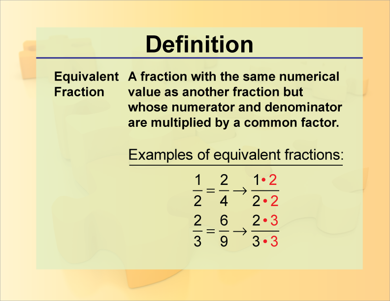 Equivalent Fraction. A fraction with the same numerical value as another fraction but whose numerator and denominator are multiplied by a common factor