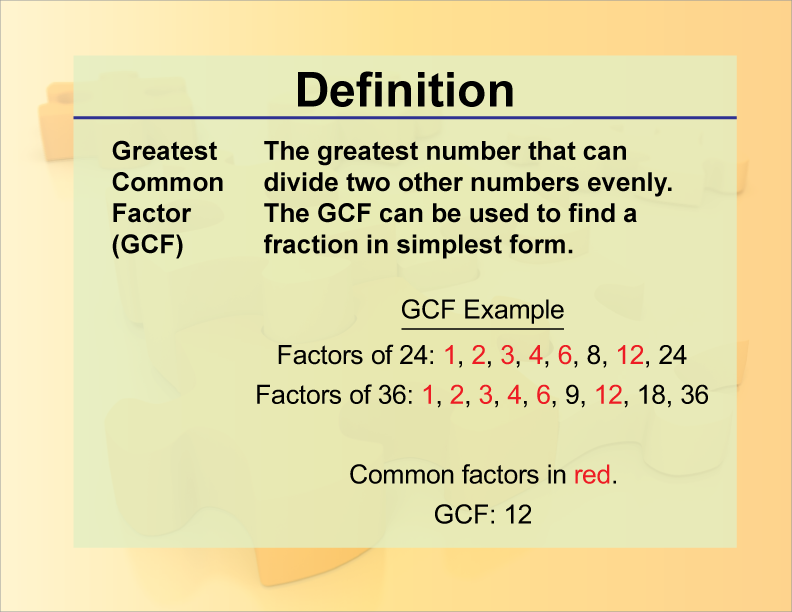Greatest Common Factor (GCF). The greatest number that can divide two other numbers evenly. The GCF can be used to find a fraction in simplest form