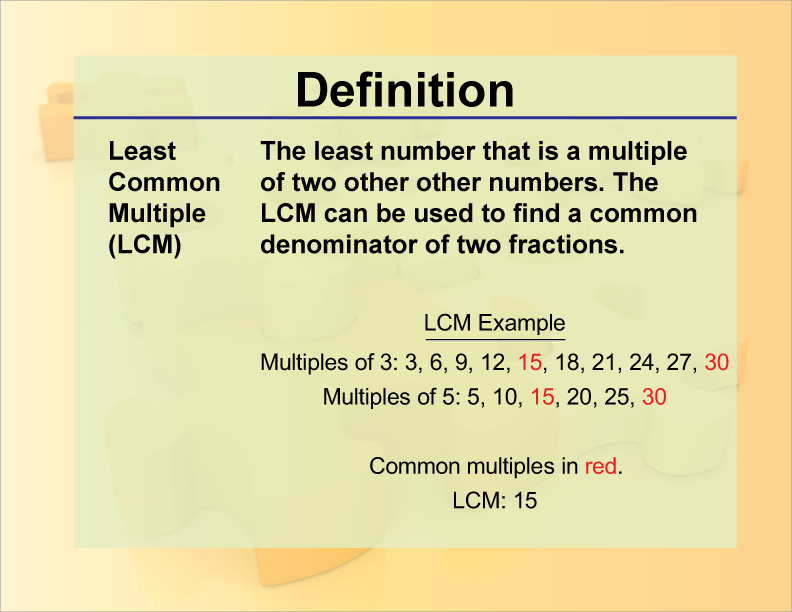 Least Common Multiple (LCM). The least number that is a multiple of two other other numbers. The LCM can be used to find a common denominator of two fractions.