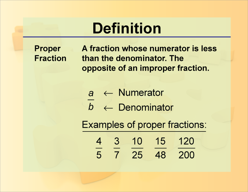 Proper Fraction. A fraction whose numerator is less than the denominator. The opposite of an improper fraction.