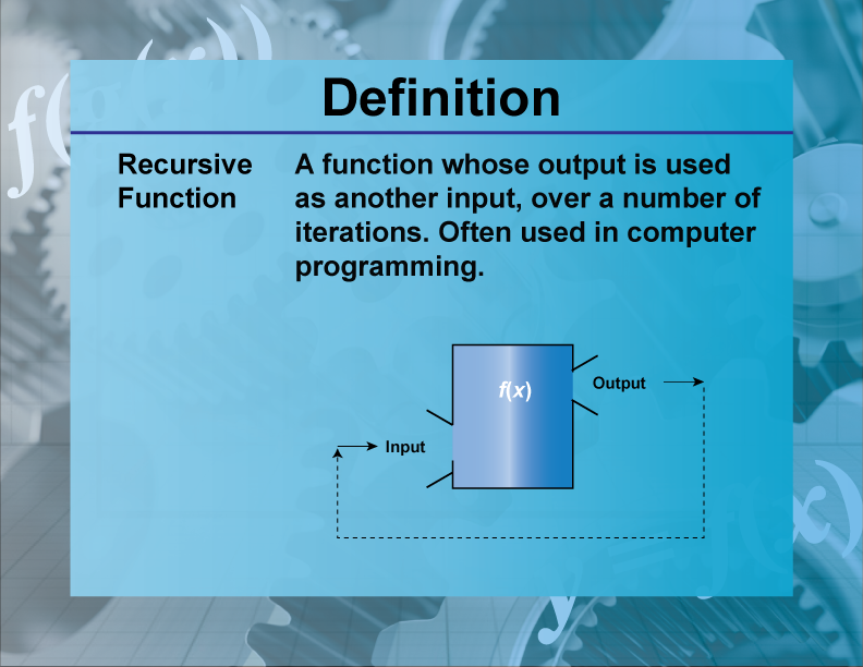 Recursive Function. A function whose output is used as another input, over a number of iterations. Often used in computer programming.