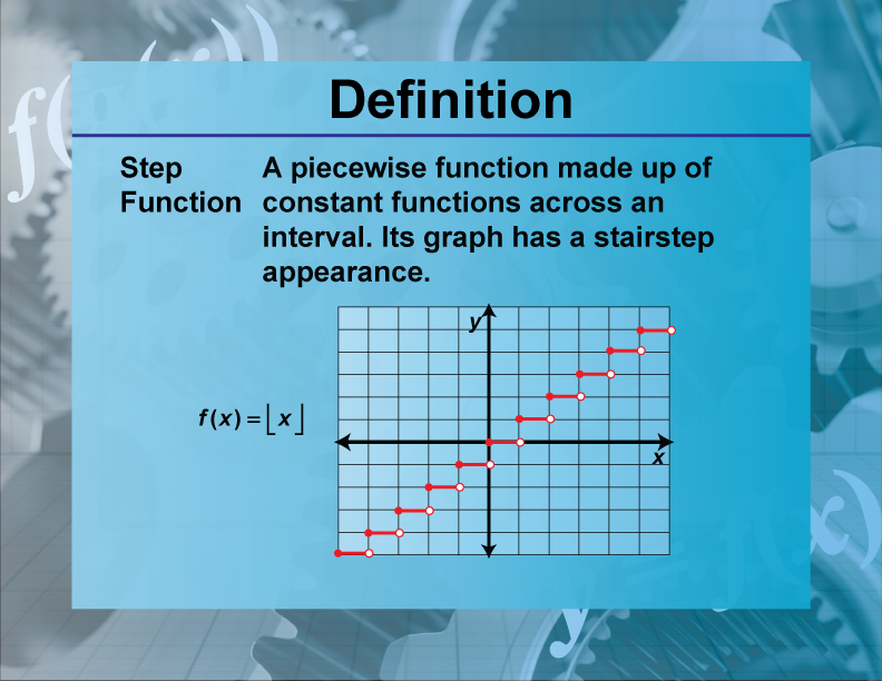 Step Function. A piecewise function made up of constant functions across an interval. Its graph has a stairstep appearance.