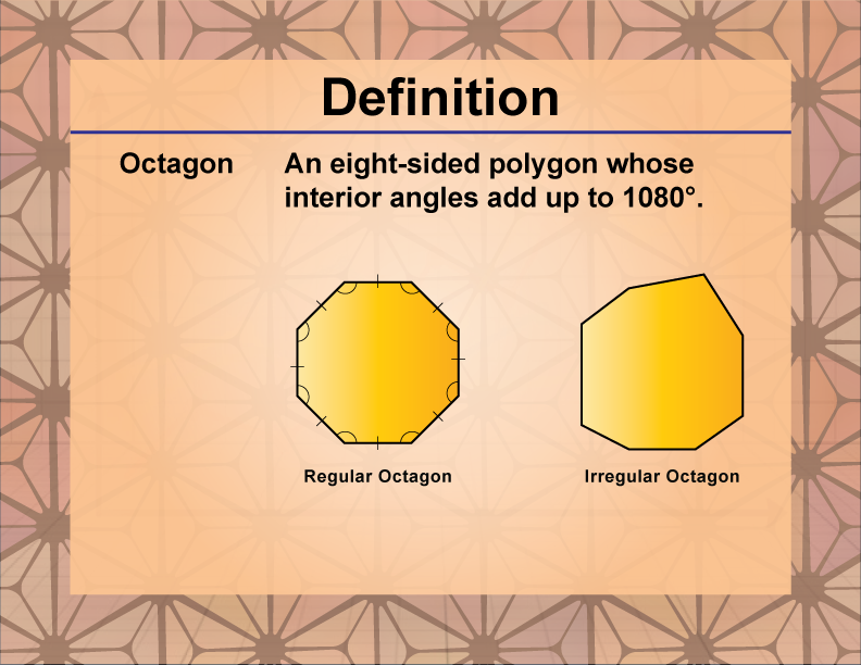 Octagon. An eight-sided polygon whose interior angles add up to 1080°.