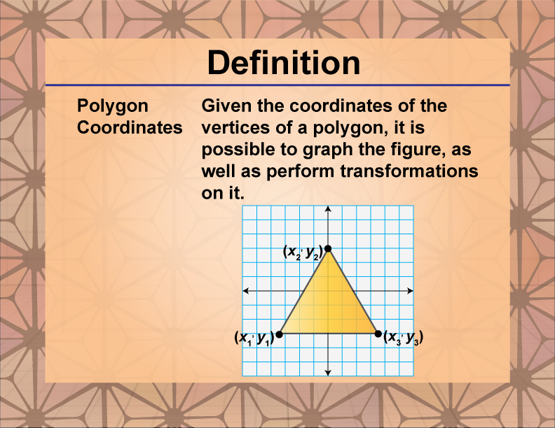 Polygon Coordinates. Given the coordinates of the vertices of a polygon, it is possible to graph the figure, as well as perform transformations on it.