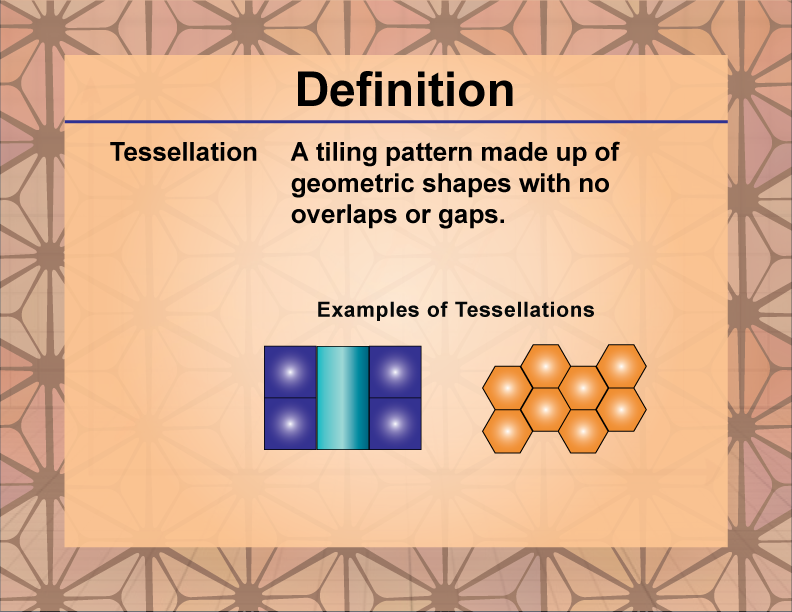 Tessellation. A tiling pattern made up of geometric shapes with no overlaps or gaps.