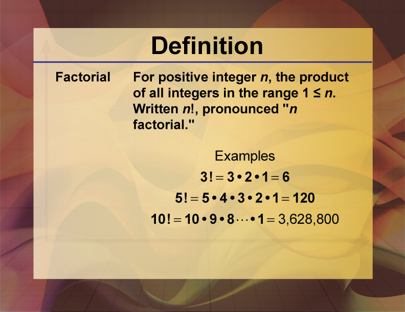 Factorial. For positive integer n, the product of all integers in the range 1 ≤ n. Written n!, pronounced "n factorial."