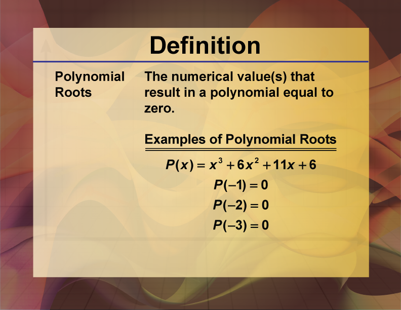 Polynomial Roots. The numerical value(s) that result in a polynomial equal to zero.