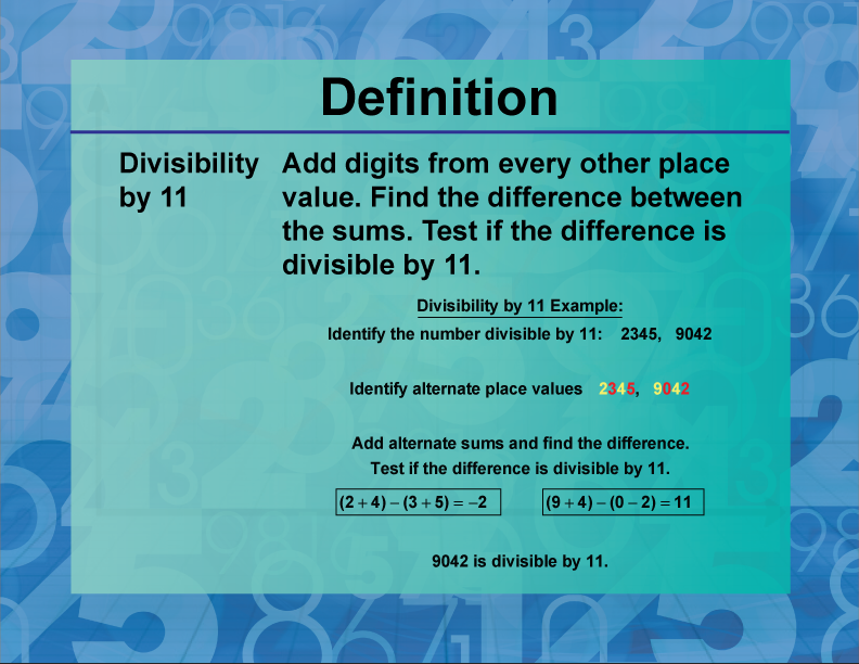 Divisibility by 11. Add digits from every other place value. Find the difference between the sums. Test if the difference is divisible by 11.