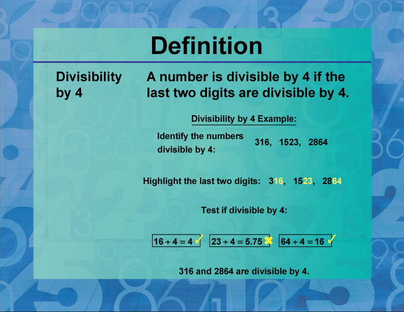 Divisibility by 4. A number is divisible by 4 if the last two digits are divisible by 4.